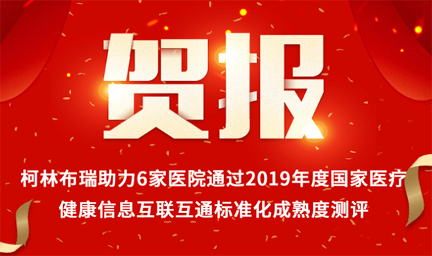 喜讯！柯林布瑞助力6家医院通过2019年度国家医疗健康信息互联互通标准化成熟度测评！